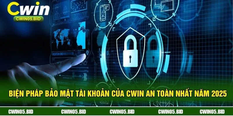 Biện Pháp Bảo Mật Tài Khoản Của CWIN An Toàn Nhất Năm 2025 