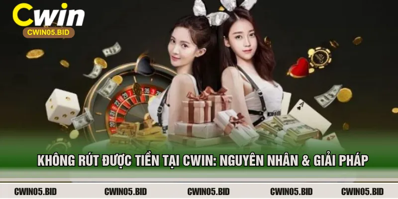 Không Rút Được Tiền Tại Cwin: Nguyên Nhân & Giải Pháp